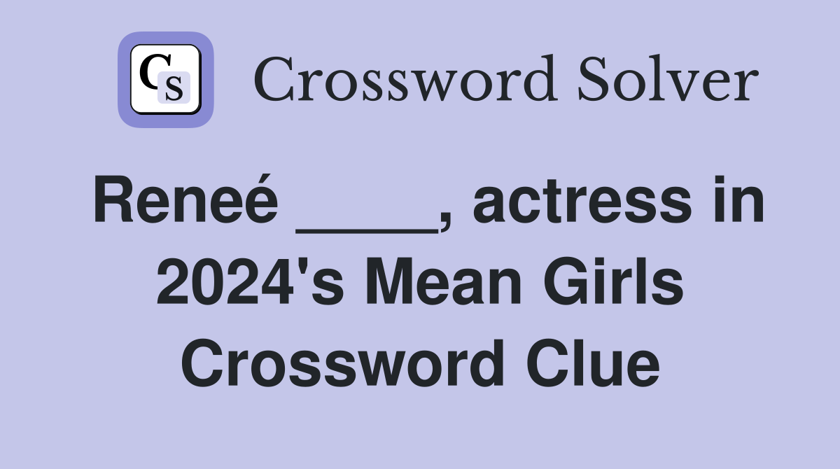 Reneé ____, actress in 2024's Mean Girls Crossword Clue
