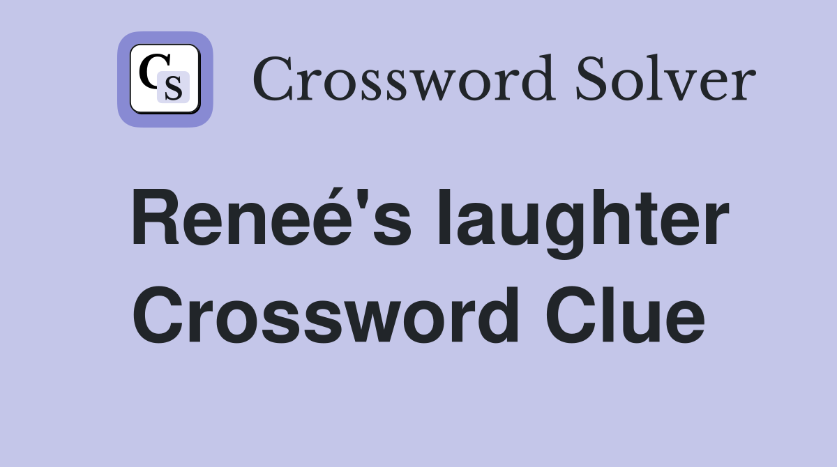 Reneé's laughter Crossword Clue