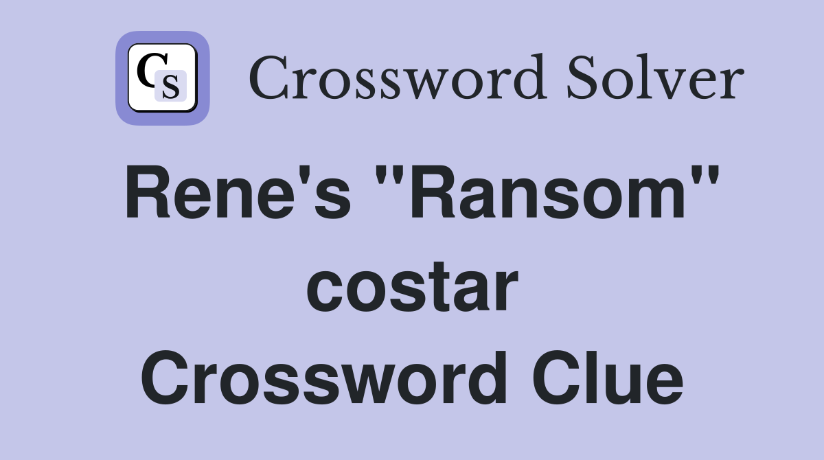 Rene's "Ransom" costar Crossword Clue
