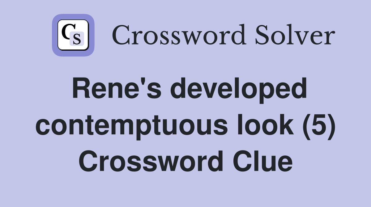 Rene's developed contemptuous look (5) Crossword Clue