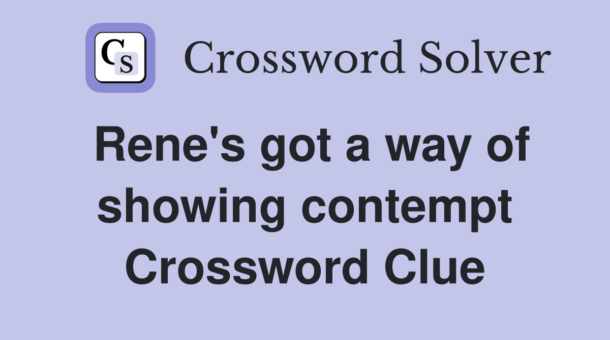 Rene's got a way of showing contempt Crossword Clue