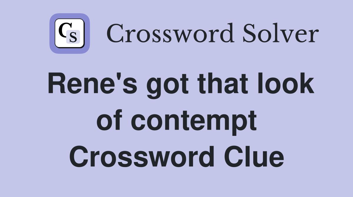 Rene's got that look of contempt Crossword Clue