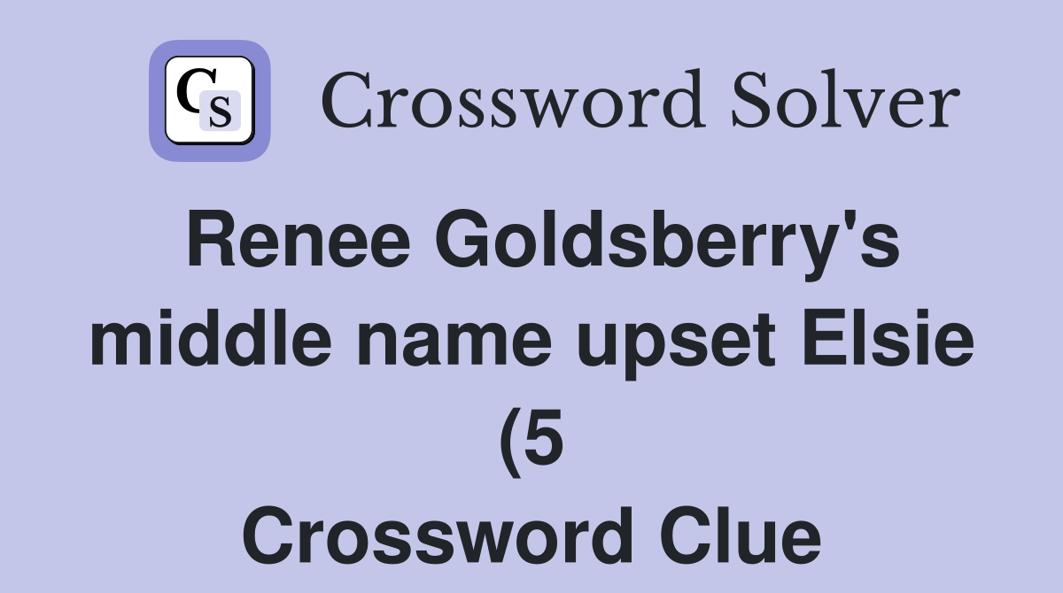 Renee Goldsberry #39 s middle name upset Elsie (5) Crossword Clue Answers Renee Goldsberry #39 s middle name upset Elsie (5) Crossword Clue Answers