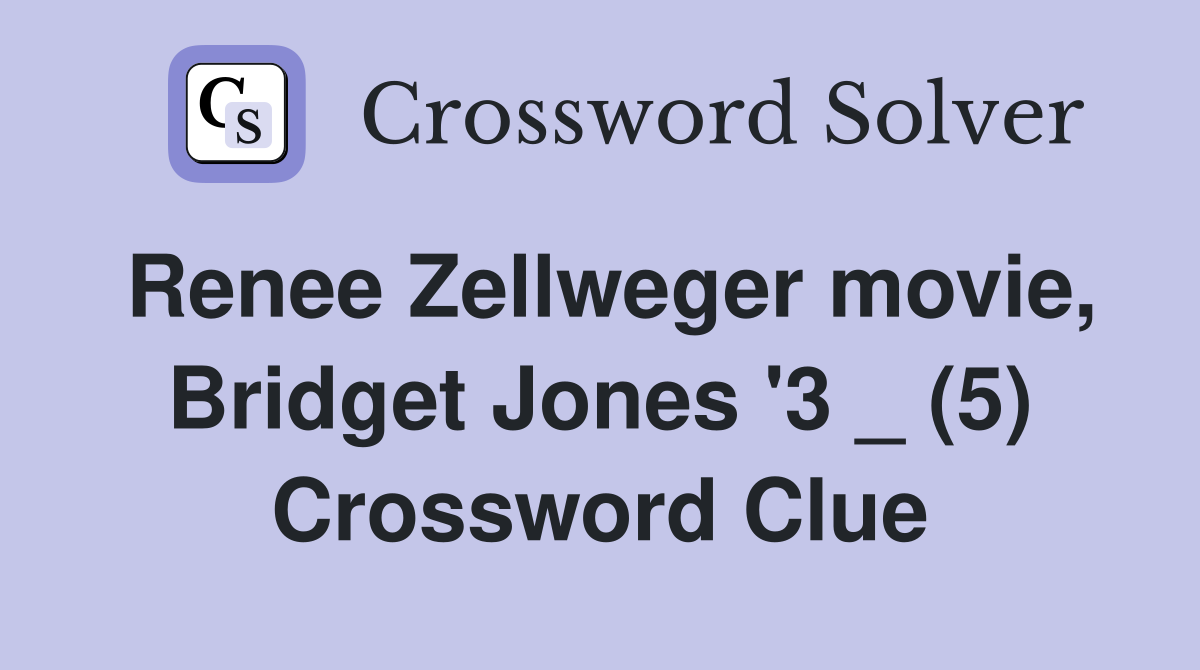 Renee Zellweger movie, Bridget Jones '3 _ (5) Crossword Clue