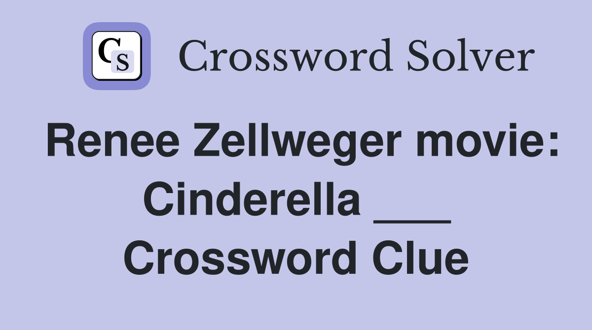 Renee Zellweger movie: Cinderella ___ Crossword Clue