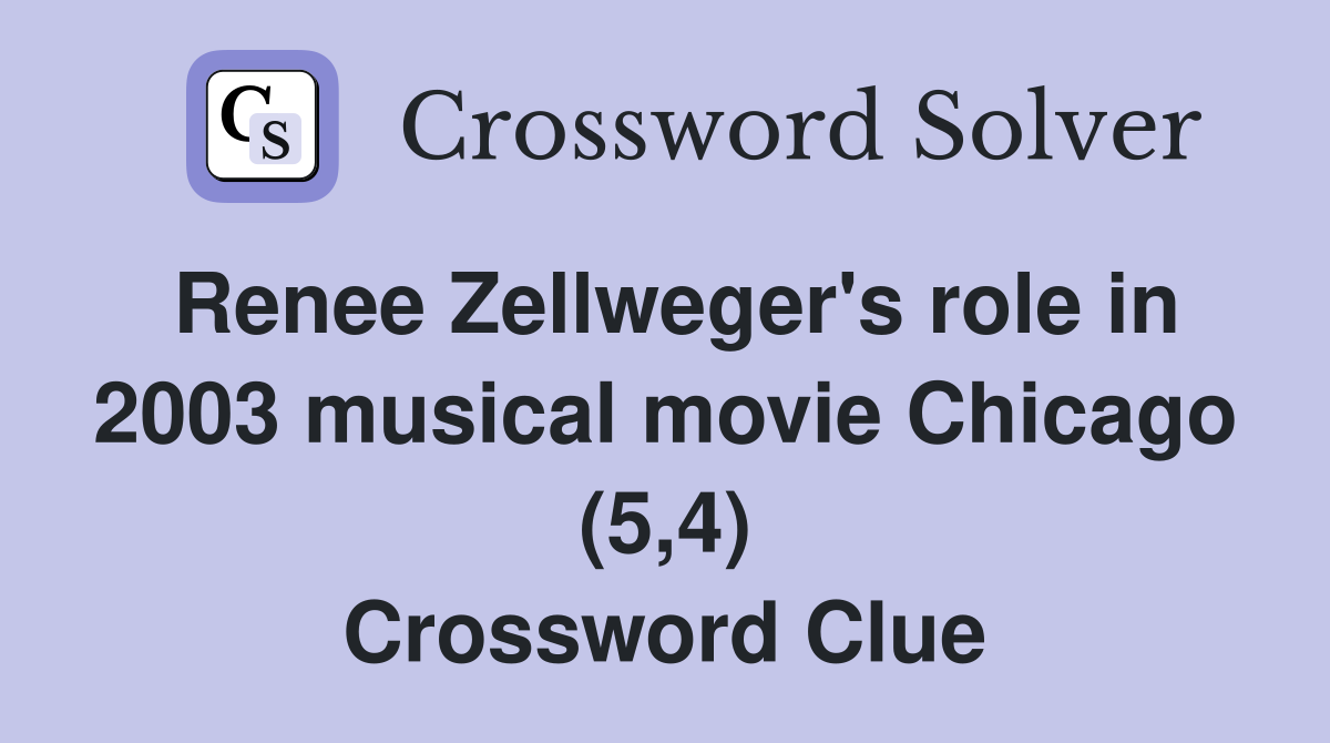 Renee Zellweger's role in 2003 musical movie Chicago (5,4) Crossword Clue