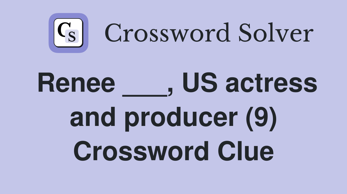 Renee ___, US actress and producer (9) Crossword Clue