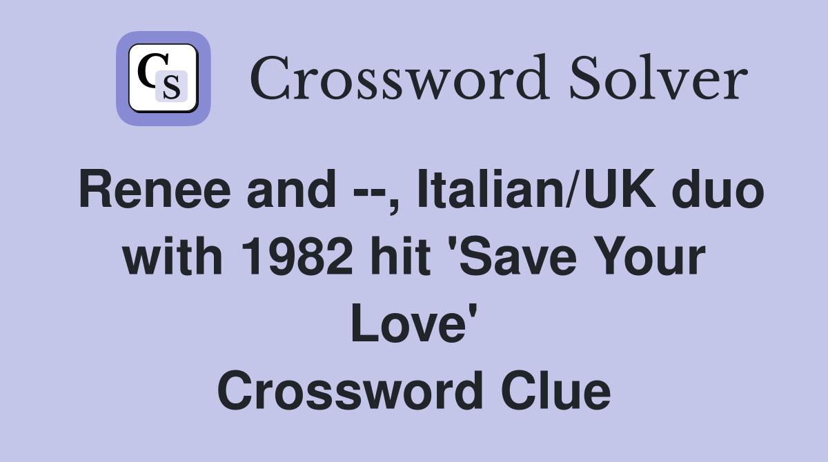 Renee and --, Italian/UK duo with 1982 hit 'Save Your Love' Crossword Clue