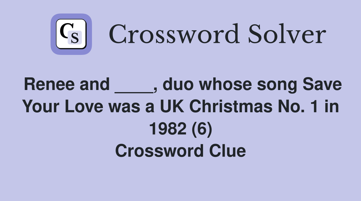 Renee and ____, duo whose song Save Your Love was a UK Christmas No. 1 in 1982 (6) Crossword Clue