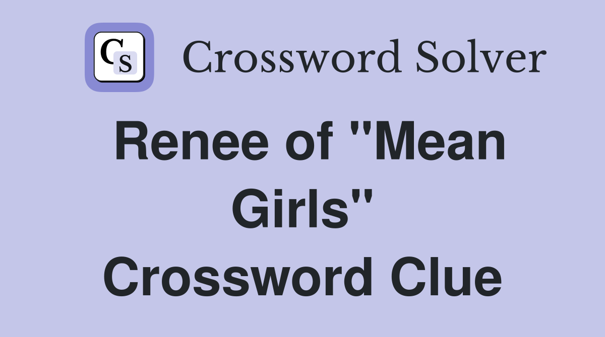 Renee of "Mean Girls" Crossword Clue