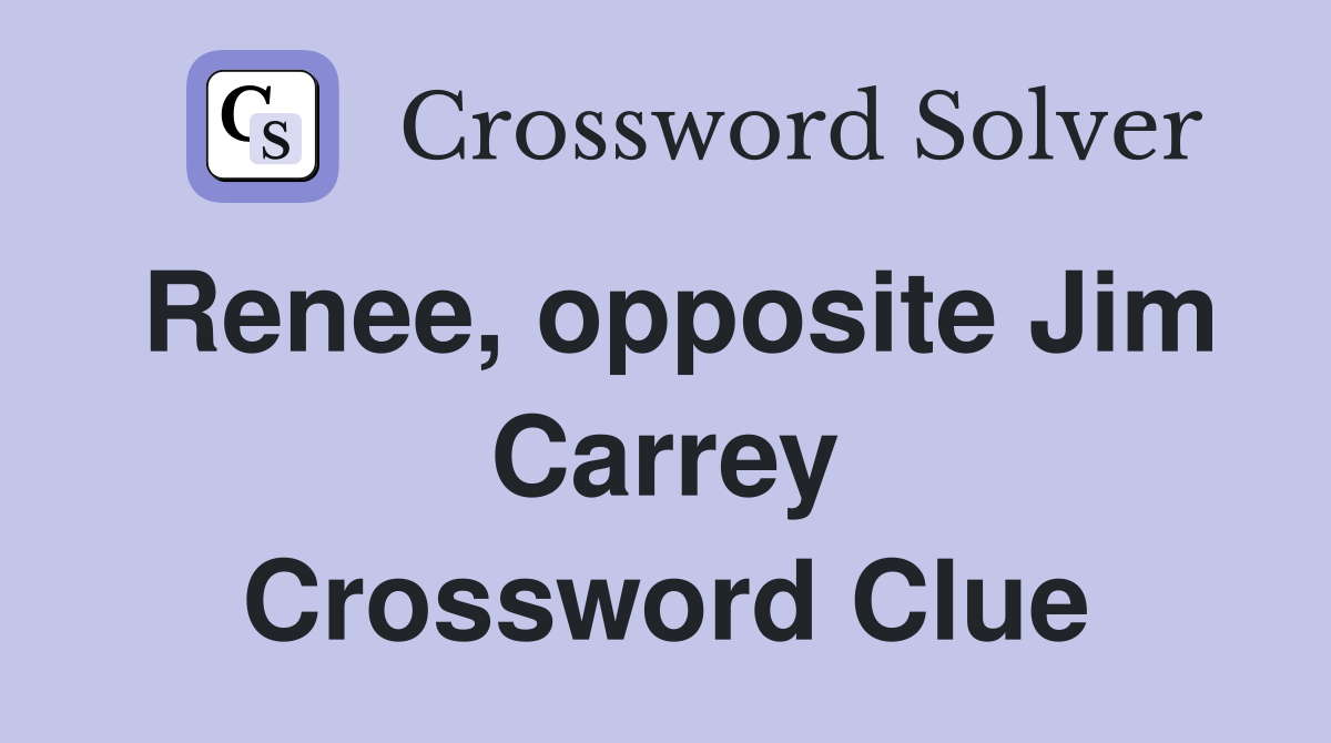 Renee, opposite Jim Carrey Crossword Clue