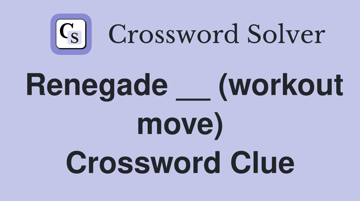 Renegade __ (workout move) Crossword Clue
