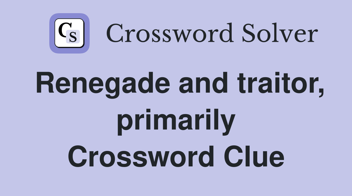 Renegade and traitor, primarily Crossword Clue