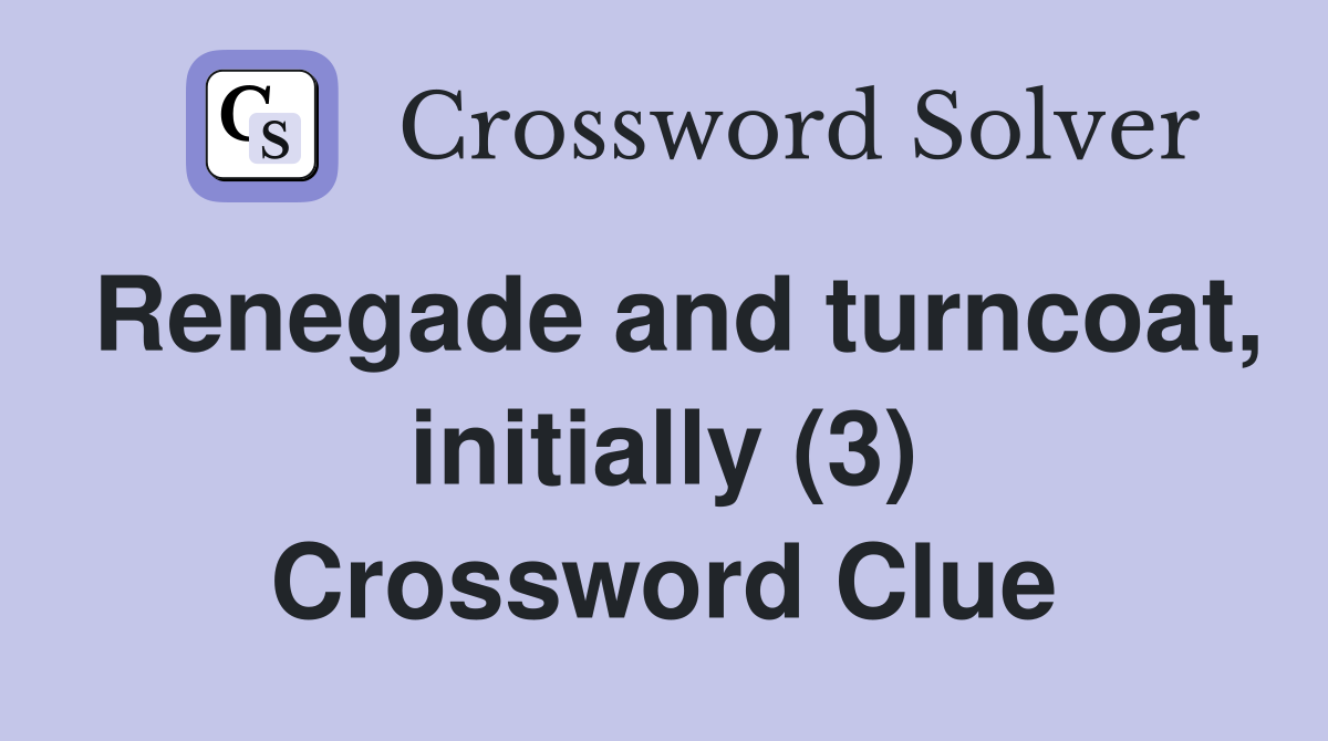 Renegade and turncoat, initially (3) Crossword Clue