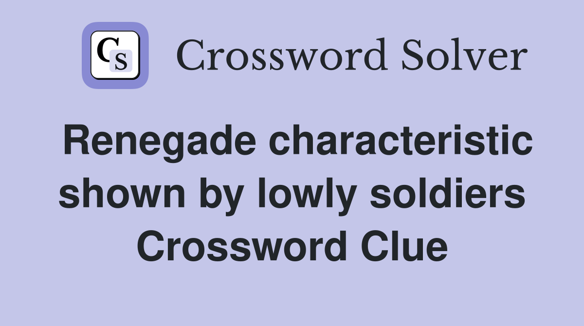 Renegade characteristic shown by lowly soldiers Crossword Clue