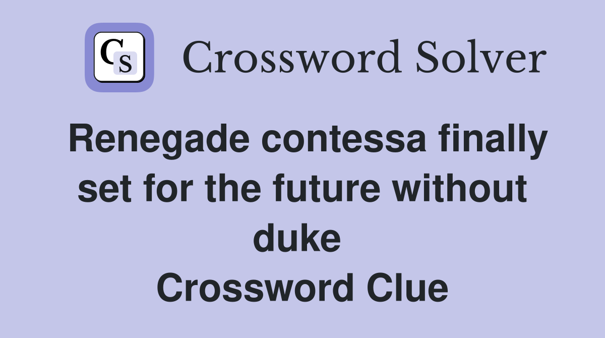 Renegade contessa finally set for the future without duke  Crossword Clue