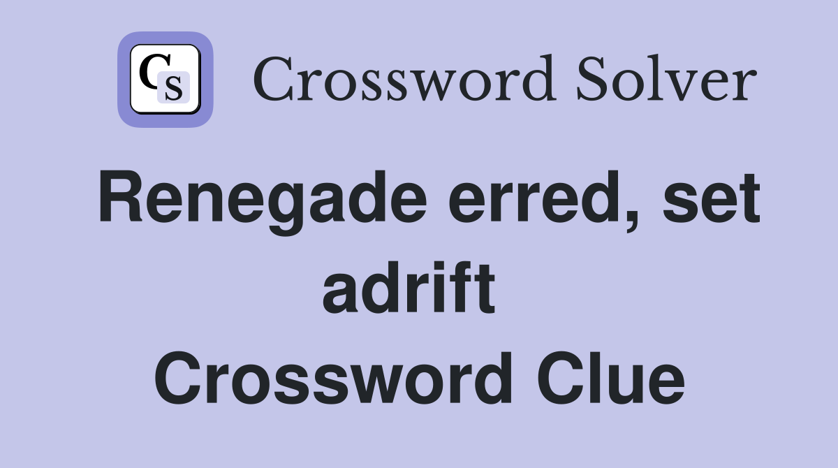 Renegade erred, set adrift  Crossword Clue