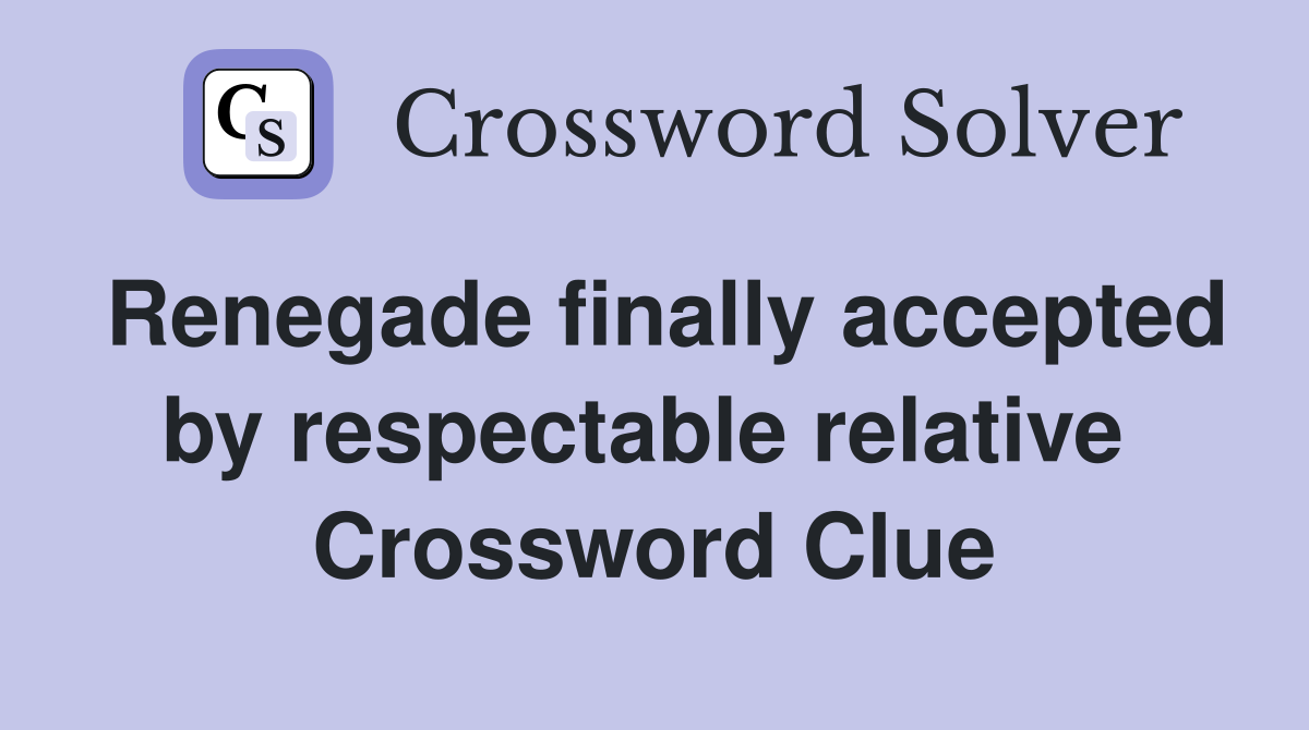 Renegade finally accepted by respectable relative  Crossword Clue