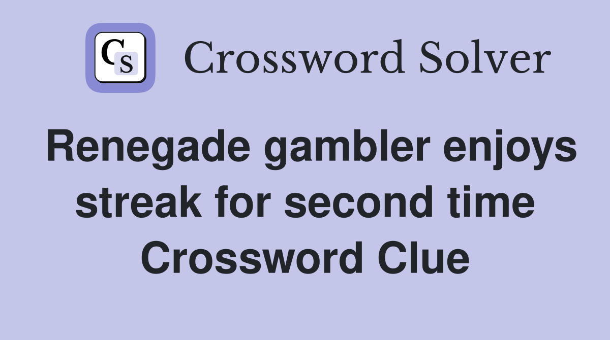 Renegade gambler enjoys streak for second time Crossword Clue