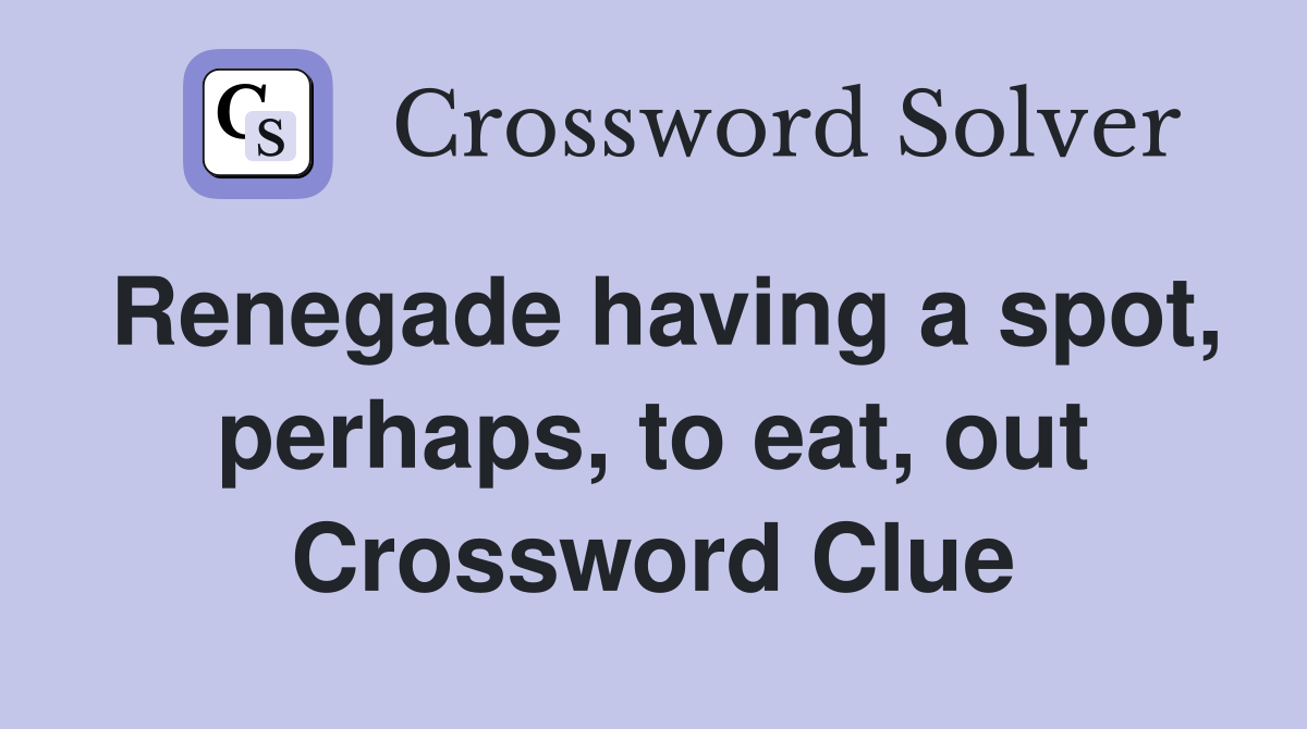 Renegade having a spot, perhaps, to eat, out Crossword Clue