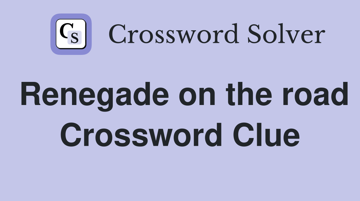 Renegade on the road Crossword Clue