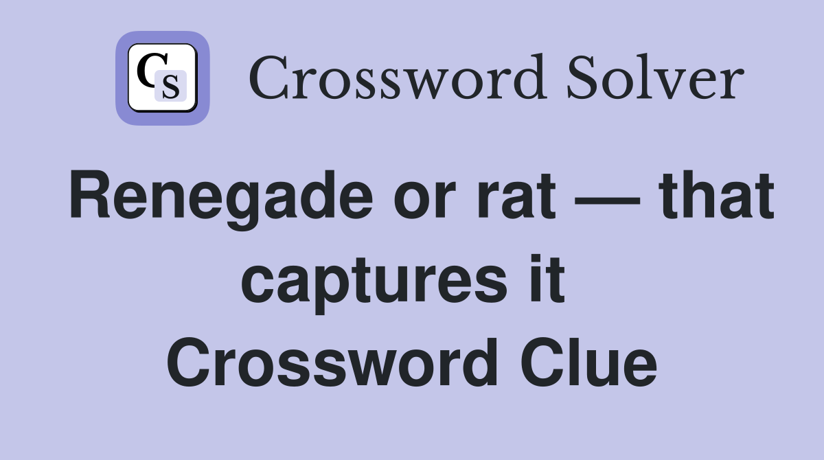 Renegade or rat — that captures it  Crossword Clue