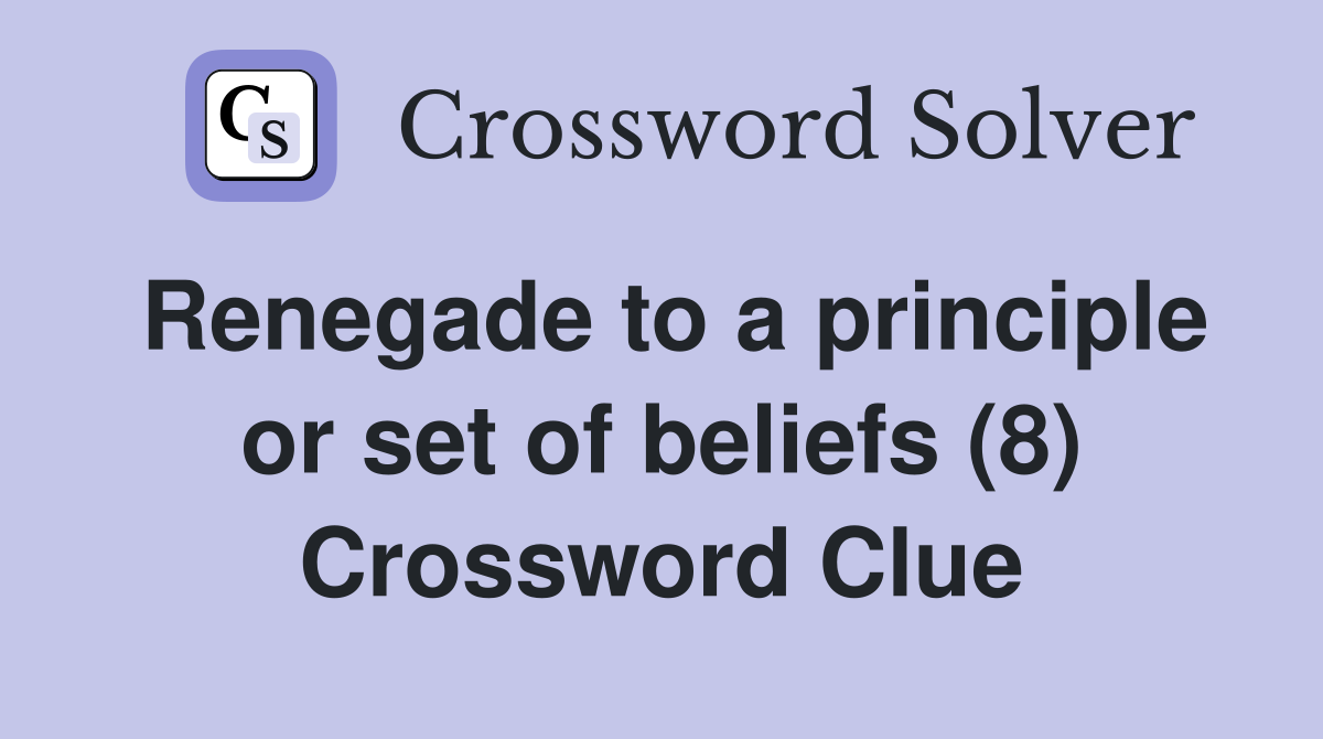 Renegade to a principle or set of beliefs (8) Crossword Clue