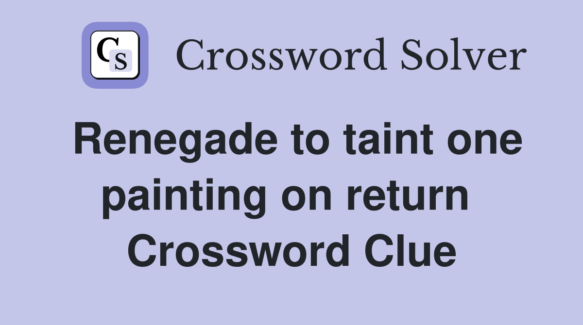Renegade to taint one painting on return  Crossword Clue