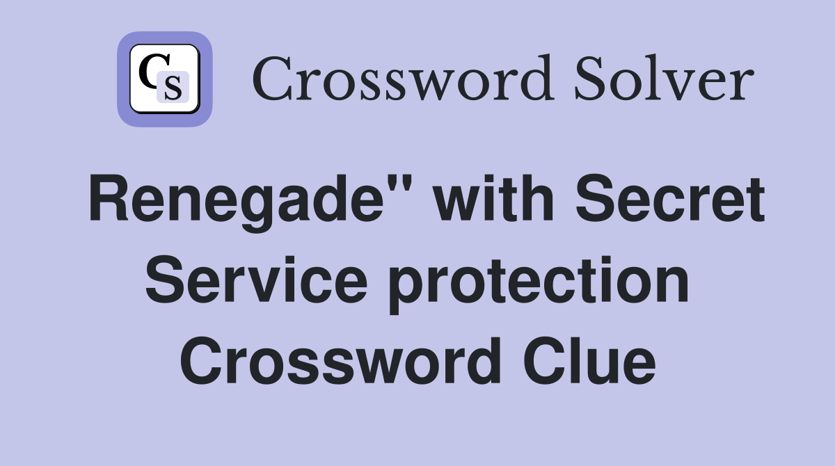 Renegade" with Secret Service protection Crossword Clue