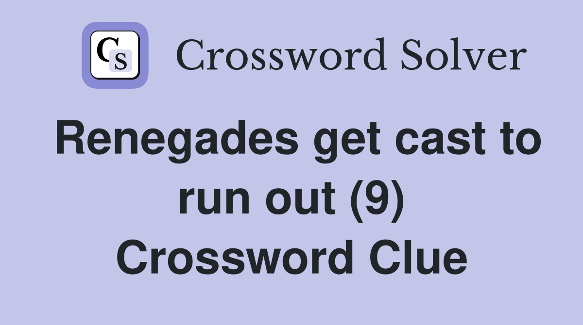 Renegades get cast to run out (9) Crossword Clue