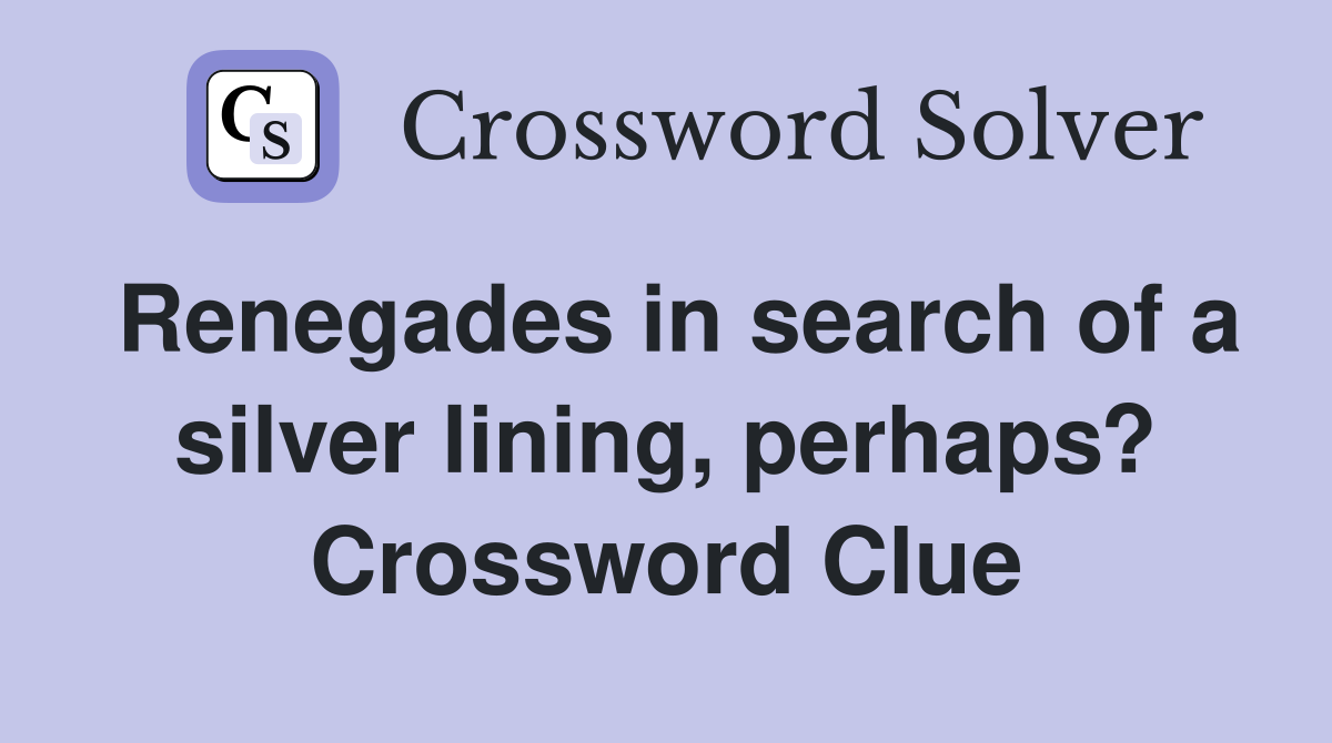 Renegades in search of a silver lining, perhaps? Crossword Clue