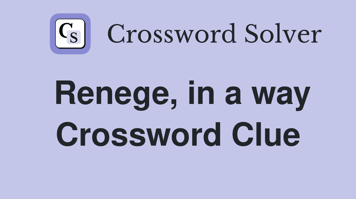 Renege, in a way Crossword Clue