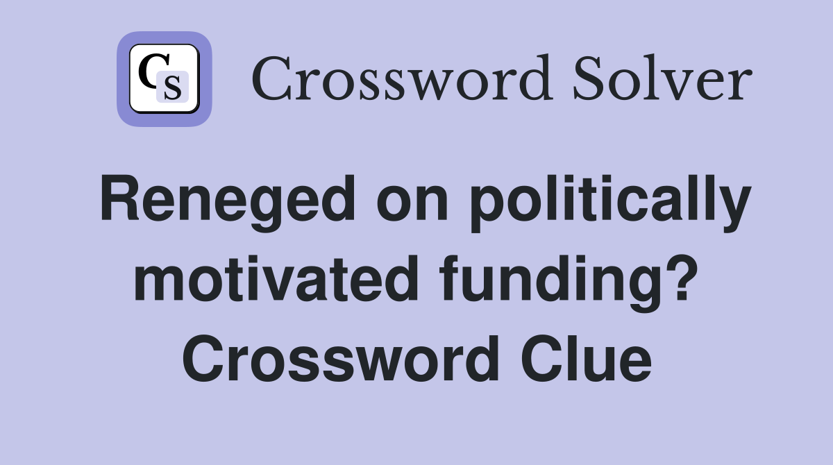 Reneged on politically motivated funding? Crossword Clue