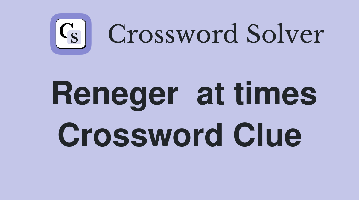 Reneger  at times Crossword Clue