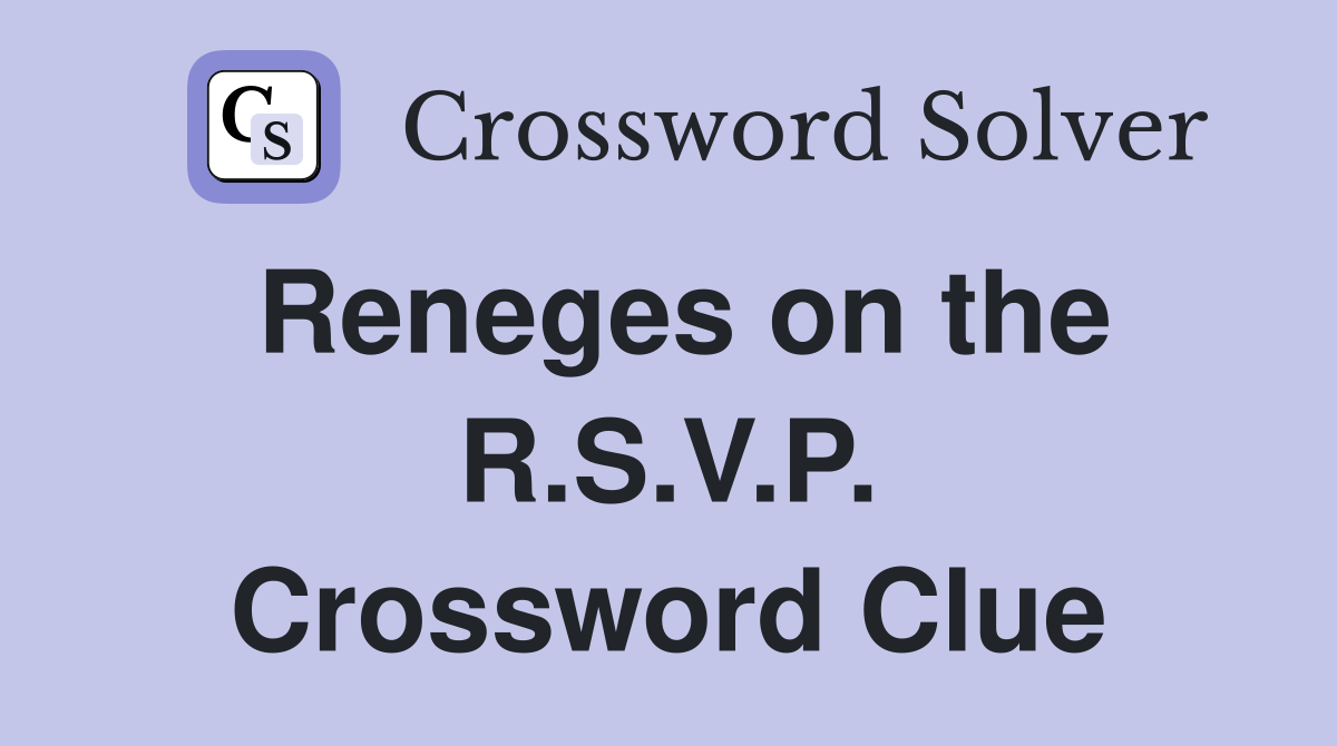 Reneges on the R.S.V.P. Crossword Clue
