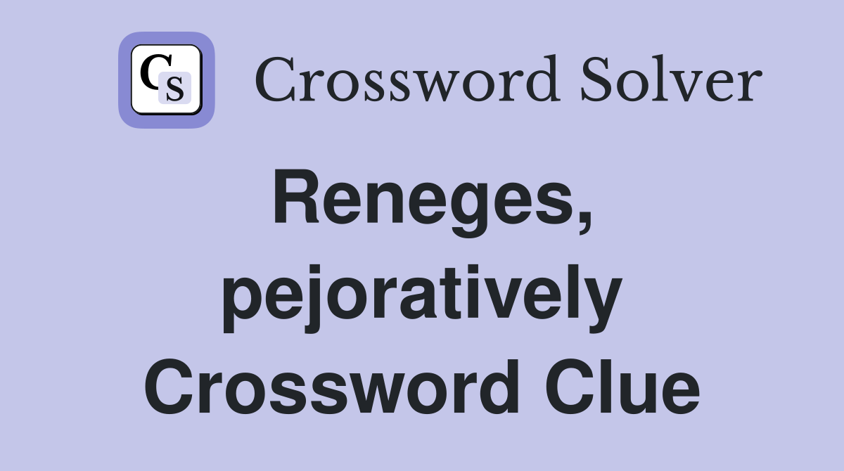 Reneges, pejoratively Crossword Clue