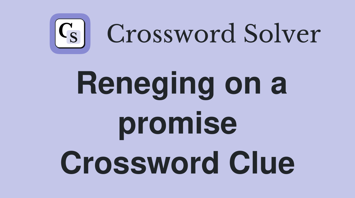 Reneging on a promise Crossword Clue