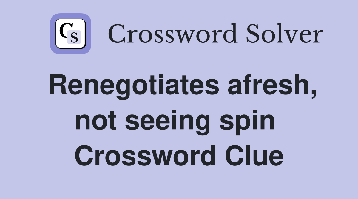 Renegotiates afresh, not seeing spin  Crossword Clue
