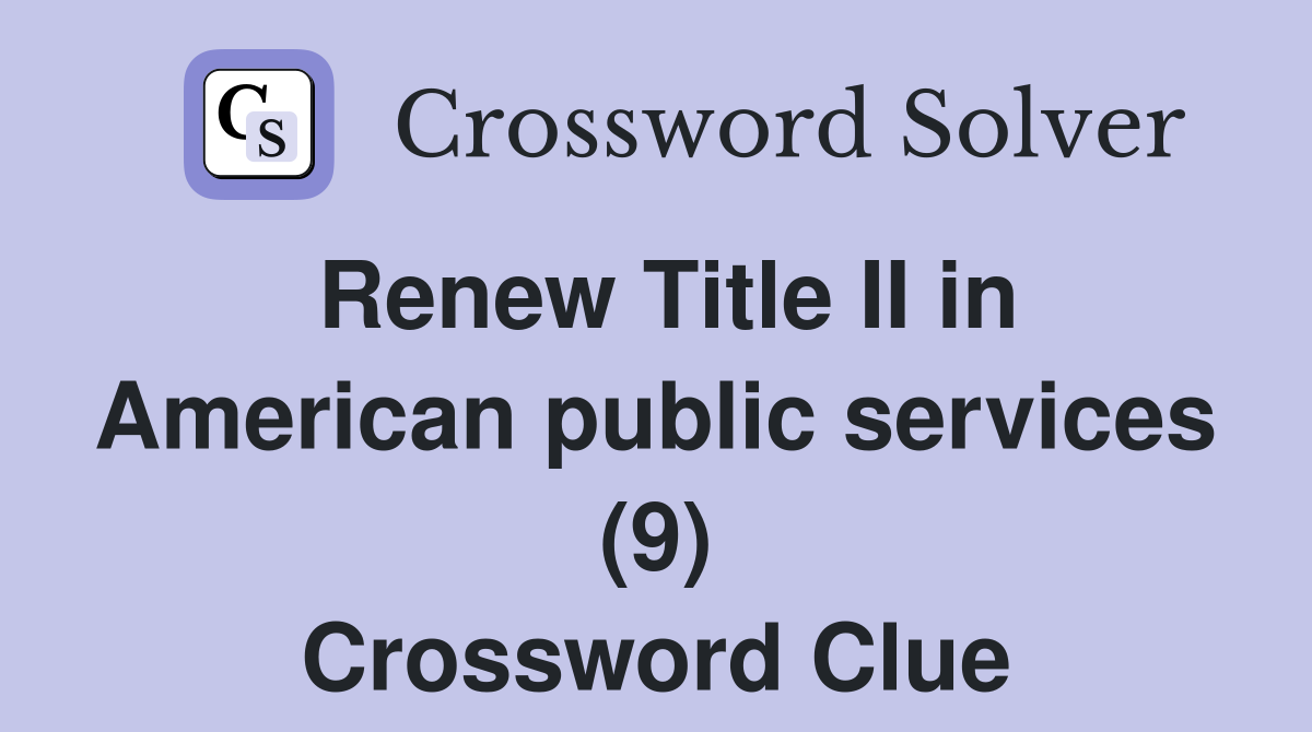 Renew Title II in American public services (9) Crossword Clue