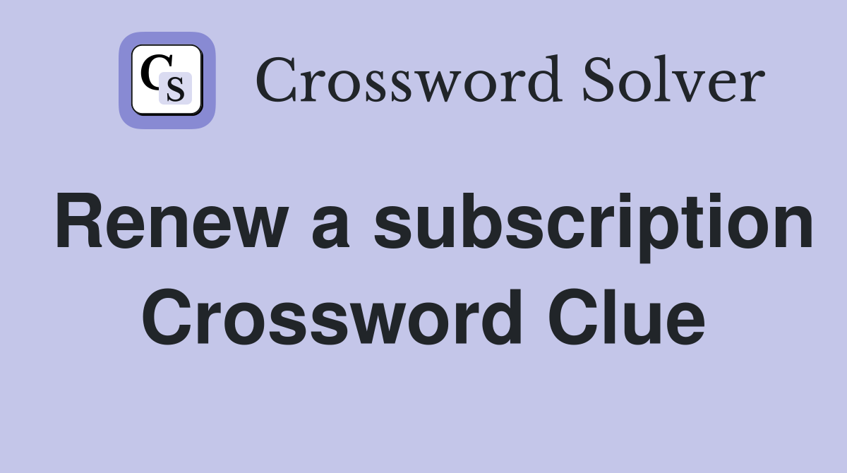 Renew a subscription Crossword Clue