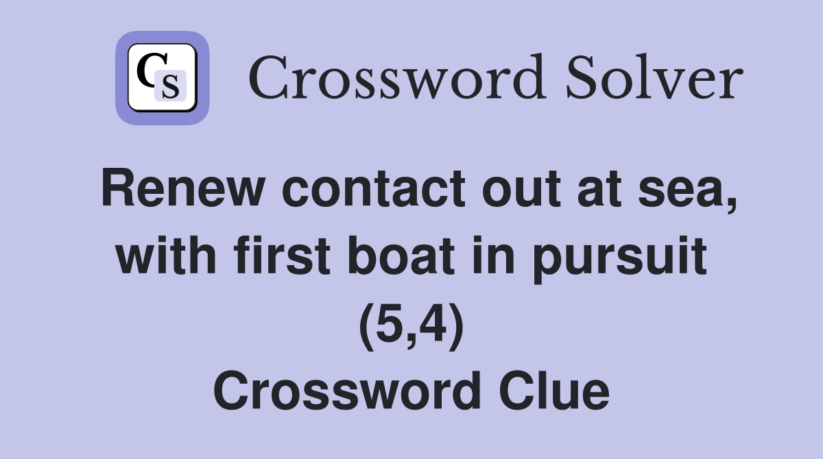 Renew contact out at sea, with first boat in pursuit (5,4) Crossword Clue