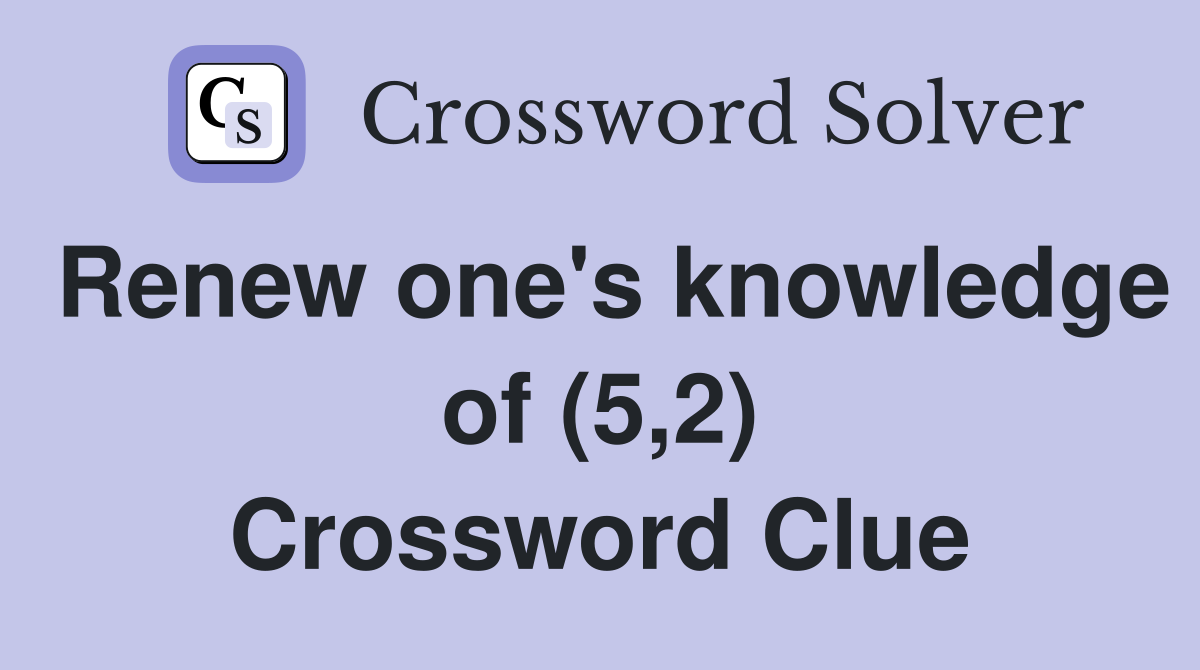Renew one's knowledge of (5,2) Crossword Clue