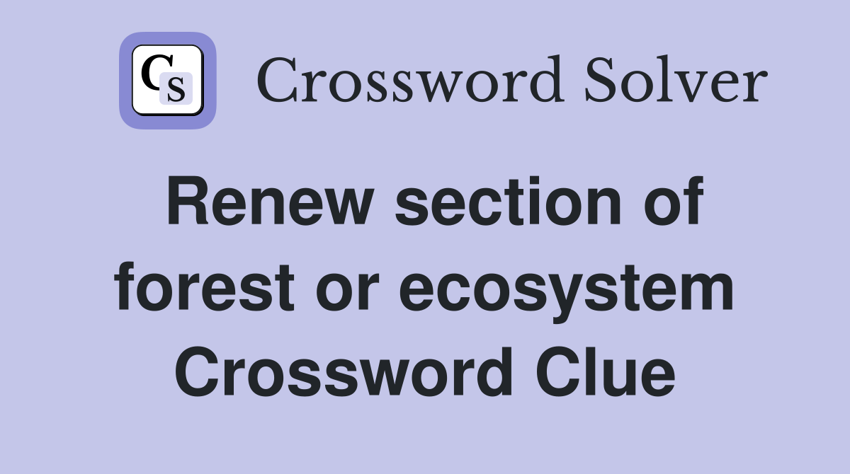 Renew section of forest or ecosystem Crossword Clue