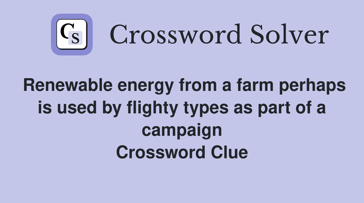 Renewable energy from a farm perhaps is used by flighty types as part of a campaign Crossword Clue
