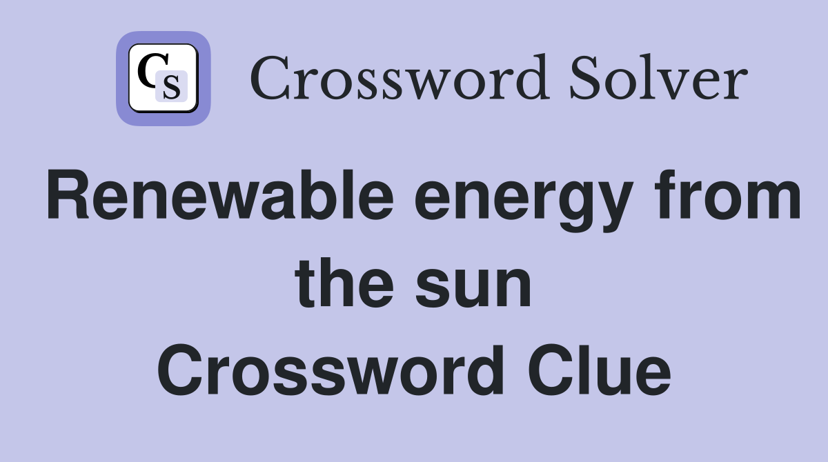 Renewable energy from the sun Crossword Clue
