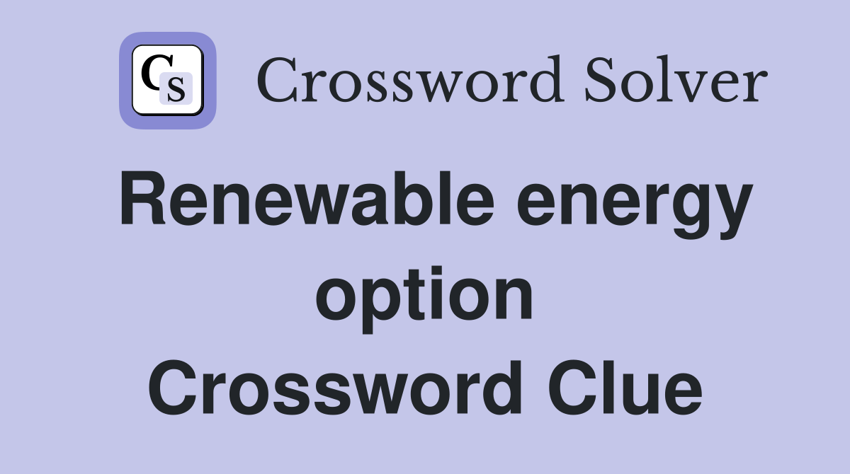 Renewable energy option Crossword Clue