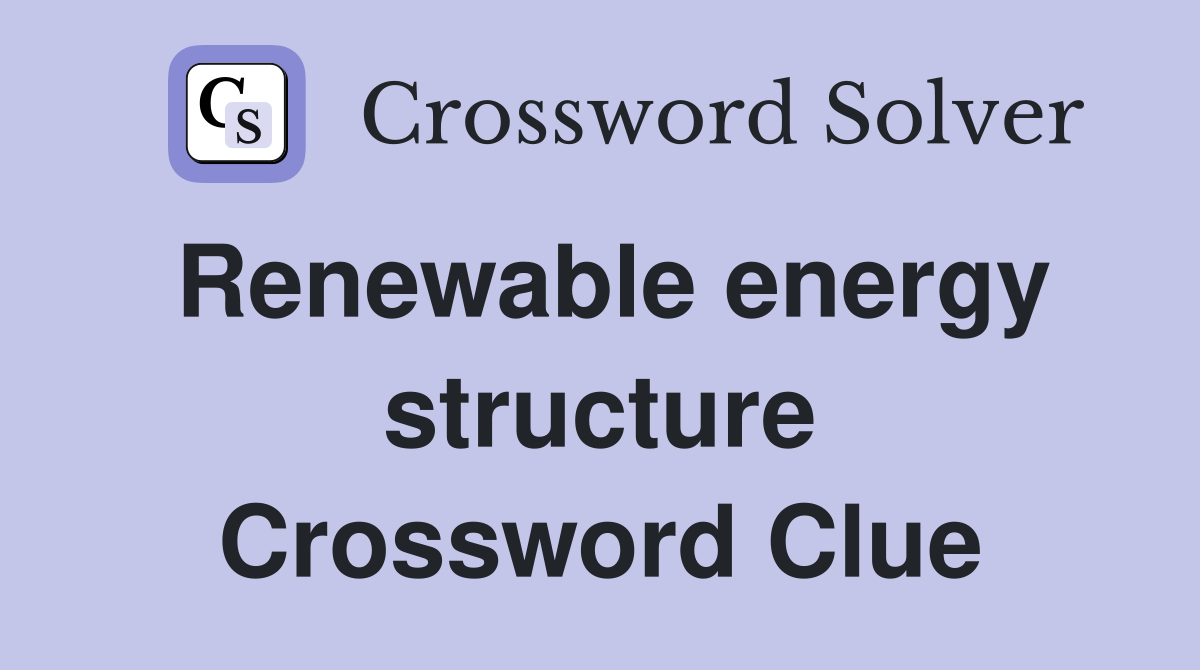 Renewable energy structure Crossword Clue