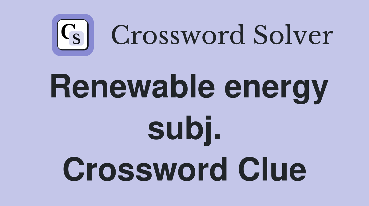 Renewable energy subj. Crossword Clue