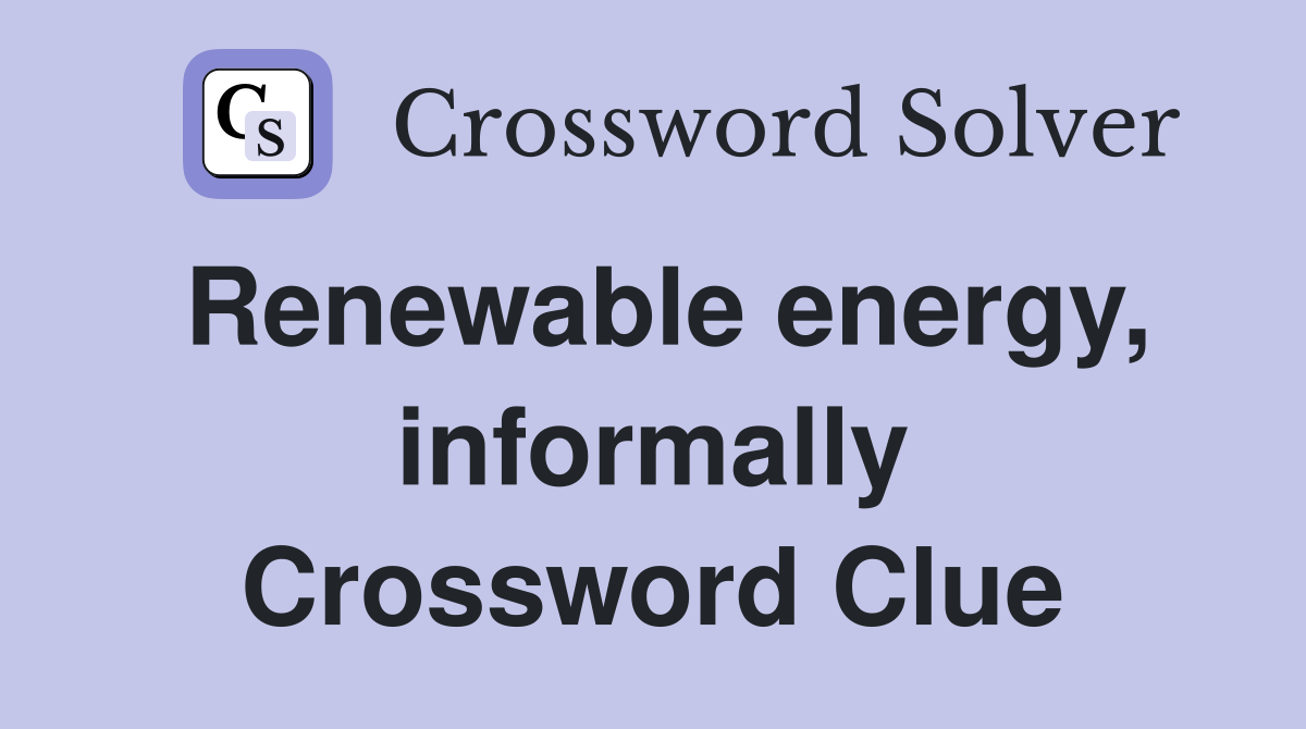 Renewable energy, informally Crossword Clue