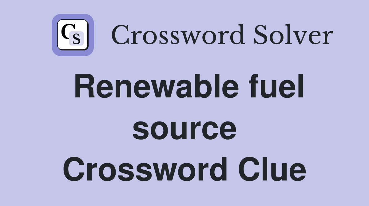 Renewable fuel source Crossword Clue